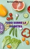  Bernard Gardner - Todo sobre la diabetes.