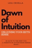  Leia Cruella - Dawn of Intuition: Unlocking Your Sixth Sense - 30 Days To The New You: A Rebirth In Action, #1.