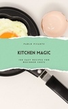  Pablo Picante - Kitchen Magic: 100 Easy Recipes for Beginner Chefs.