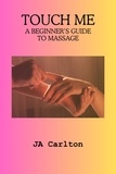  JA Carlton - Touch Me A Beginner's Guide to Massage.