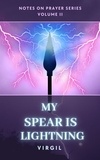  Virgil - My Spear is Lightning: Volume 2 (Notes on Prayer) - Notes on Prayer, #2.