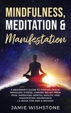  Jaime Wishstone - Mindfulness, Meditation &amp; Manifestation: : A Beginner's Guide to Finding Peace, Reducing Stress, Finding Relief from Pain, Improving Mental Health, and Manifesting Abundance ( A Book For Men &amp; Women).