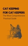  Alex Z. Jerry - Cat Keeping For Cat Keepers: The Most Comprehensive Practical Guide.