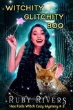  Ruby Rivers - Witchity, Glitchity, Boo - Hex Falls Witch Cozy Mystery Series, #3.