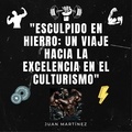  Juan Martinez - "Esculpido en Hierro: Un Viaje hacia la Excelencia en el Culturismo".