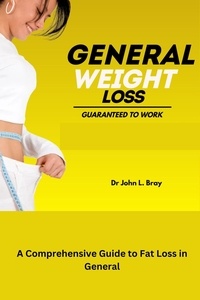  Dr John L. Bray - Fat Loss in General: A Comprehensive Guide to fat Loss in General.