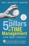  Neil Cooper - The 5 Pillars of Time Management for Busy People: 55 Productivity Hacks to Achieve Better Results With Less Effort. Free Up Your Schedule So That You Can Enjoy Life Again.