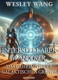  Wesley Wang - Interstellarer Wanderer: Das Geheimnis der Galaktischen Grenze - Interstellarer Wanderer, #1.