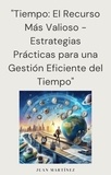  Juan Martinez - "Tiempo: El Recurso Más Valioso - Estrategias Prácticas para una Gestión Eficiente del Tiempo".