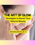 DEVARAJAN PILLAI G - The Art of Glow: Strategies to Boost Your Natural Beauty.