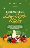  Julia Zita - Essenzielle Low-Carb-Küche: Verbessern Sie Ihre Gesundheit mit vielen schnellen, gesunden und superleichten Rezepten mit hohem Proteingehalt.