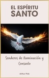  Arthur W. Pink - El Espíritu Santo: Senderos de Iluminación y Consuelo.
