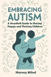  Harvey Miled - Embracing Autism: A Heartfelt Guide to Raising Happy and Thriving Children.