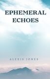  Alexis Jones - Ephemeral Echoes - Fiction.
