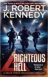  J. Robert Kennedy - Righteous Hell - Delta Force Unleashed Thrillers, #11.