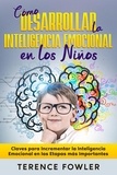  Terence Fowler - Cómo Desarrollar la Inteligencia Emocional en los Niños: Claves para Incrementar la Inteligencia Emocional en las Etapas más Importantes.