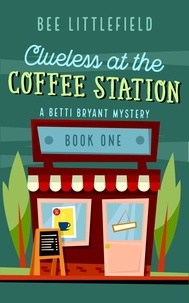  Bee Littlefield - Clueless at the Coffee Station - A Betti Bryant Mystery, #1.