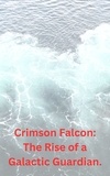  Philip Regol - Crimson Falcon: The Rise of a Galactic Guardian..