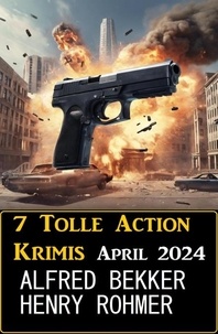  Alfred Bekker et  Henry Rohmer - 7 Tolle Action Krimis April 2024.