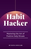  Elena Sinclair - Habit Hacker: Mastering the Art of Positive Daily Rituals.