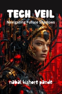  NABAL KISHORE PANDE - Tech Veil: Navigating Future Shadows.