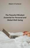  Robert A Fontenot - The Peaceful Mindset: Essential for Personal and Global Well-being.