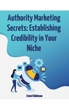  Ernest Robinson - Authority Marketing Secrets: Establishing Credibility in Your Niche.