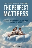  William A. Ugwu - The Ultimate Guide to Buying the Perfect Mattress: Solid Tips for Individuals and Couples.