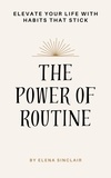  Elena Sinclair - The Power of Routine: Elevate Your Life with Habits That Stick.