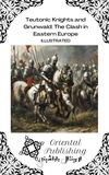  Oriental Publishing - Teutonic Knights and Grunwald: The Clash in Eastern Europe.