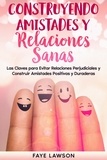  Faye Lawson - Construyendo Amistades y Relaciones Sanas: Las Claves para Evitar Relaciones Perjudiciales y Construir Amistades Positivas y Duraderas.