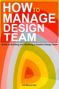  Adil Masood Qazi - How to Manage Design Team: Guide to Building and Handling a Creative Design Team.