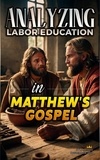  Bible Sermons - Analyzing Labor Education in Matthew's Gospel - The Education of Labor in the Bible, #22.