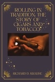  Richard D. Krause - Rolling in Tradition: The Story Of Cigars And Tobacco.