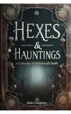  Nick Creighton - Hexes and Hauntings: A Collection of Wicked Witchcraft Spells.