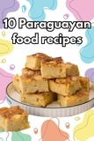  Digital Grawth - Authentic Paraguayan Delights: 10 Flavorful Recipes to Explore the Cuisine of Paraguay.