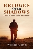  William Gomes - Bridges Over Shadows: Poetry of Home, Heart, and Healing.
