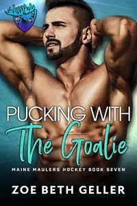 Zoe Beth Geller - Pucking with the Goalie - Maine Maulers Hockey Series, #7.