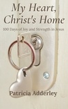  Patricia Adderley - My Heart, Christ's Home: 100 Days of Joy and Strength in Jesus.