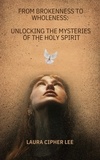  Laura Cipher Lee - From Brokenness to Wholeness: Unlocking the Mysteries of the Holy Spirit.