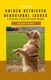  The Guy's Guide - Addressing Golden Retriever Behavioral Issues: A Training Guide for Happy Homes!.