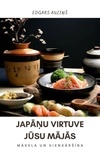  EDGARS AUZIŅŠ - Japāņu virtuve jūsu mājās: māksla un vienkāršība.