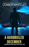  Connor Whiteley - A Hardboiled December: A Hardboiled Detective Fiction Holiday Mystery Short Story.