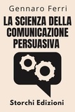  Storchi Edizioni et  Gennaro Ferri - La Scienza Della Comunicazione Persuasiva - Collezione Intelligenza Emotiva, #5.