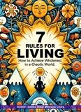  Santos Omar Medrano Chura - 7 Rules for Living. How to Achieve Wholeness in a Chaotic World..