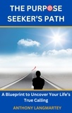  Anthony Langmartey - The Purpose Seeker’s Path: A Blueprint to Uncover Your Life’s True Calling.