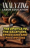  Bible Sermons - Analyzing Labor Education in the Epistles of Galatians, Ephesians and Philippians - The Education of Labor in the Bible, #29.