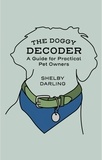  Shelby Darling - The Doggy Decoder: A Guide for Practical Pet Owners.