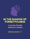  SREEKUMAR V T - In the Shadow of Forgetfulness: A Journey Through Alzheimer's Disease.
