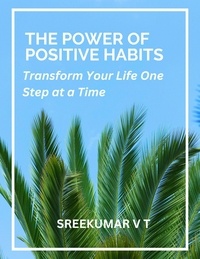  SREEKUMAR V T - The Power of Positive Habits: Transform Your Life One Step at a Time.